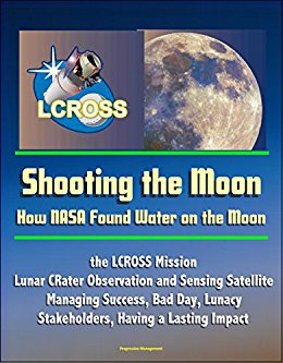 Shooting the Moon: How NASA Found Water on the Moon, the ...