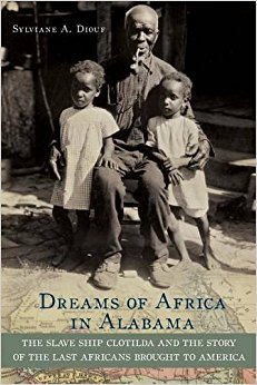 Dreams of Africa in Alabama: The Slave Ship Clotilda and ...