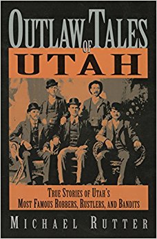 Outlaw Tales of Utah: True Stories of Utah's Most Famous ...
