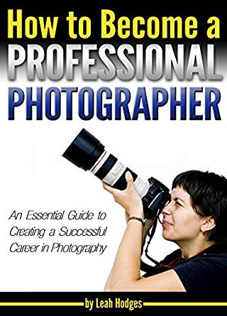 How to Become a Professional Photographer: An Essential ...