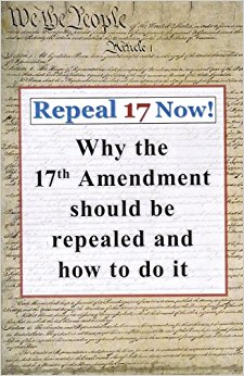 Repeal 17 Now! Why the 17th Amendment Should be Repealed ...