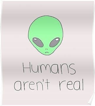 Humans aren't real; Aliens are?