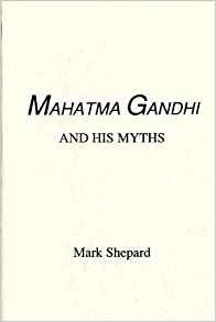 Mahatma Gandhi and His Myths: Mark Shepard: 9780938497028 ...