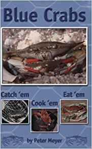 Blue Crabs: Catch 'em, Cook 'em, Eat 'em: Peter Meyer ...