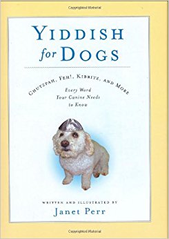 Yiddish for Dogs: Chutzpah, Feh!, Kibbitz, and More: Every ...