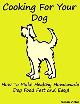Cooking for your Dog (How to Make Healthy Homemade Dog ...