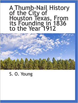 A Thumb-Nail History of the City of Houston Texas, From ...