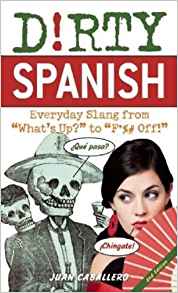 Amazon.com: Dirty Spanish: Everyday Slang from "What's Up ...