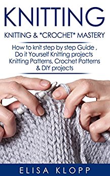 Knitting & Crochet Mastery: How to Knit Step by Step Guide ...