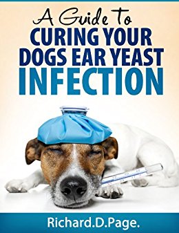 A Guide to Curing Your Dogs Ear Yeast Infection. - Kindle ...