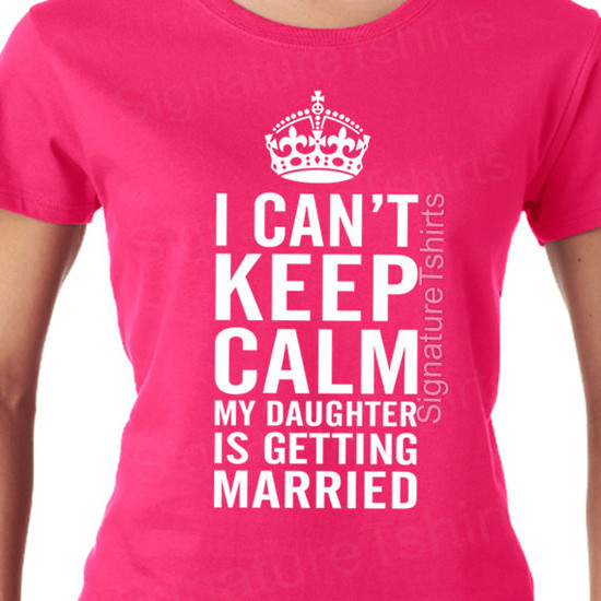 I Can't KEEP CALM My Daughter is Getting Married. Funny