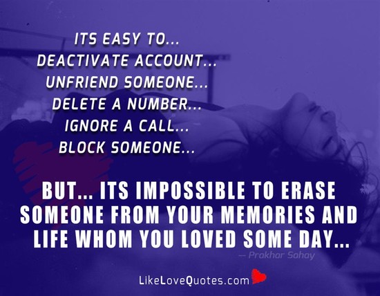 Its impossible to erase someone from your memories and ...