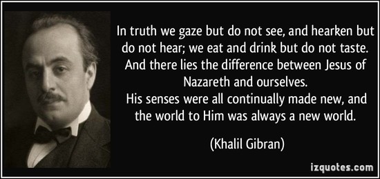 In truth we gaze but do not see, and hearken but do not ...