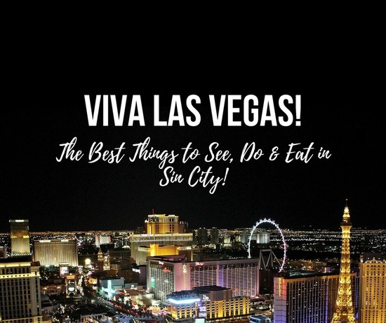 Viva Las Vegas! The Best Things to See, Do & Eat in Sin City!