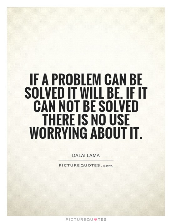 If a problem can be solved it will be. If it can not be ...
