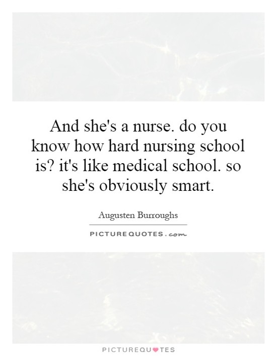 And she's a nurse. do you know how hard nursing school is ...