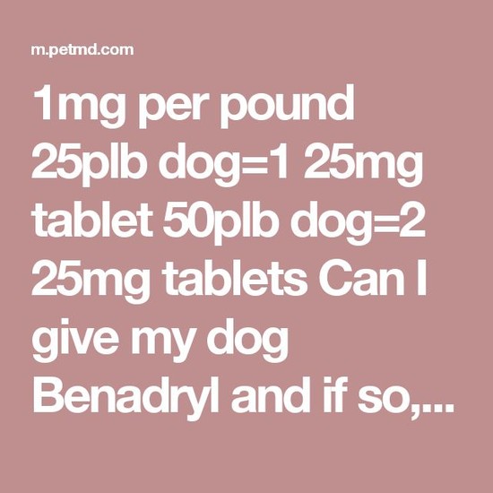 (1mg per pound)... 25plb dog=1 25mg tablet // 50plb dog=2 ...