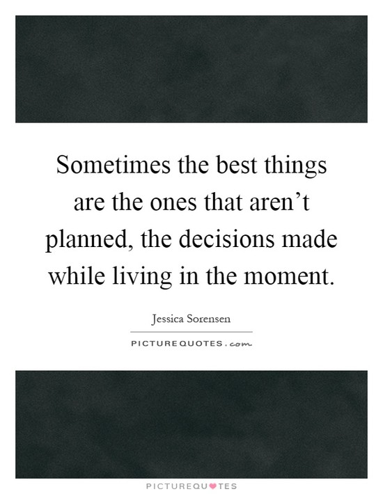 Sometimes the best things are the ones that aren't planned ...