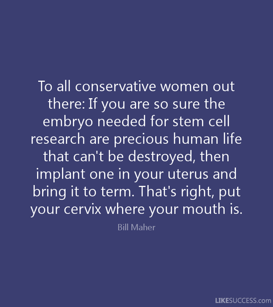 To all conservative women out there: If by Bill Maher ...