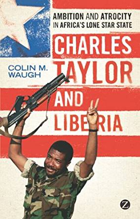 Charles Taylor and Liberia: Ambition and Atrocity in ...