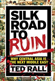 Silk Road to Ruin: Why Central Asia is the Next Middle ...