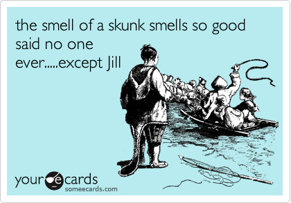 the smell of a skunk smells so good said no one ever ...