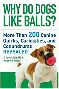 Why Do Dogs Like Balls?: More Than 200 Canine Quirks ...