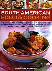 South American Food & Cooking: Ingredients, techniques and ...