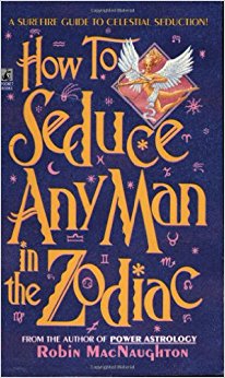 How to Seduce Any Man in the Zodiac: Robin MacNaughton ...