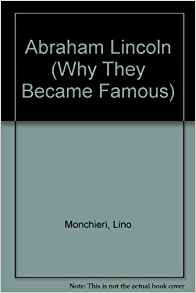 Abraham Lincoln (Why They Became Famous): Lino Monchieri ...