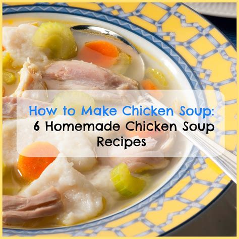 How to Make Chicken Soup: 6 Homemade Chicken Soup Recipes ...