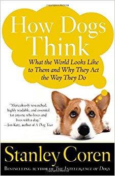 How Dogs Think: What the World Looks Like to Them and Why ...