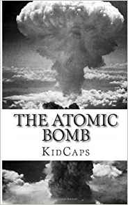The Atomic Bomb: A History Just For Kids!: KidCaps ...