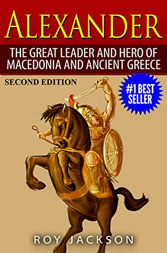 Alexander: The Great Leader and Hero of Macedonia and ...