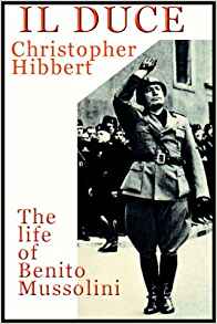Il Duce: The Life Of Benito Mussolini: Christopher Hibbert ...