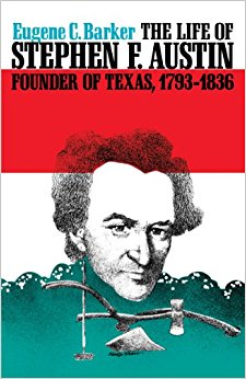 The Life of Stephen F. Austin, Founder of Texas, 1793-1836 ...