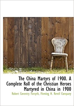 The China Martyrs of 1900. A Complete Roll of the ...