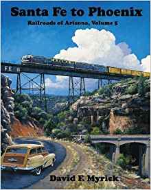 Santa Fe to Phoenix - Railroads of Arizona Vol. 5: David F ...