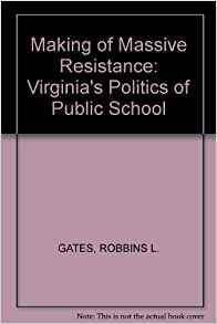Making of Massive Resistance: Virginia's Politics of ...