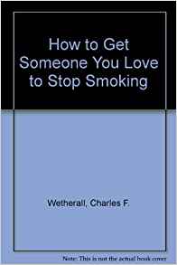 How to Get Someone You Love to Stop Smoking: Charles F ...