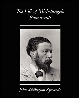 The Life of Michelangelo Buonarroti: John Addington ...