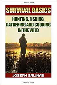 Survival Basics Hunting, Fishing, Gathering and Cooking in ...