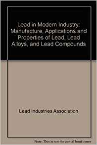Lead in Modern Industry: Manufacture, Applications and ...