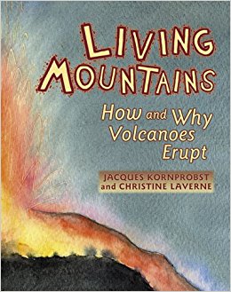 Living Mountains: How And Why Volcanoes Erupt: Jacques ...