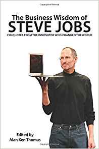 The Business Wisdom of Steve Jobs: 250 Quotes from the ...