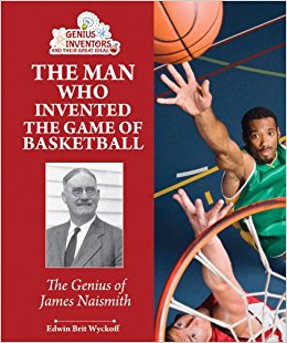 The Man Who Invented the Game of Basketball: The Genius of ...