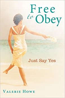 Free to Obey: Just Say Yes: Valerie Howe: 9781462727506 ...