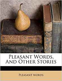 Pleasant Words, And Other Stories: Pleasant words ...